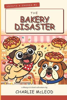 Snouts & Snores #1: The Bakery Disaster - Charlie McLeod - cover
