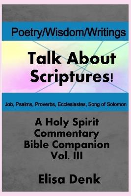 Poetry, Wisdom, Writings vol. III: Talk About Scriptures! A Holy Spirit Commentary Bible Companion - Elisa Denk - cover