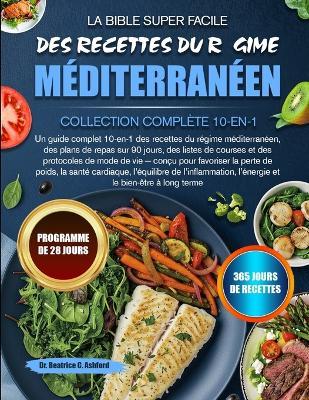 La Bible Super Facile Des Recettes Du Régime Méditerranéen - Collection Complète 10-En-1: Un guide complet 10-en-1 des recettes du régime méditerranéen, des plans de repas sur 90 jours, des listes de courses et des protocoles de mode de vie - conçu p... - Beatrice C Ashford - cover