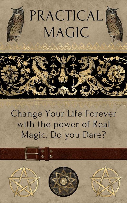 Practical Magic- Change Your Life Forever With the Power of Real Magick