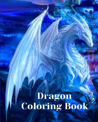Dragon Coloring Book: For Adults with Mythical Creatures and Fantasy Dragons Design and Patterns ꟾ - Luna B Helle - cover