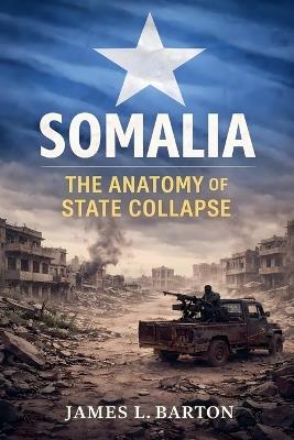 Somalia: The Anatomy of State Collapse - James L Barton - cover