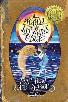 A World on the Island's Edge: Book I of the Golden Dolphin - Matthew Rudd Reynolds - cover