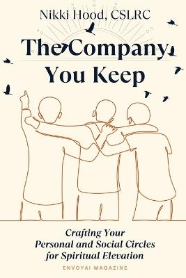 The Company You Keep: Crafting Your Personal & Social Circles for Spiritual Elevation - Nikki Hood - cover