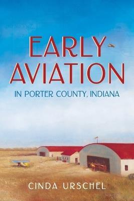Early Aviation in Porter County, Indiana - Cinda Urschel - cover