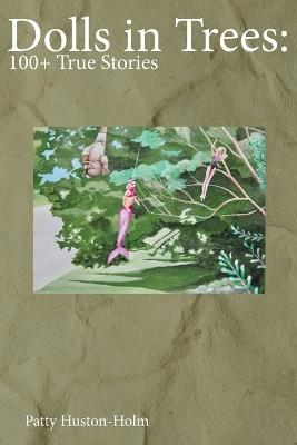 Dolls in Trees: 100+ True Stories - Patty Huston-Holm - cover