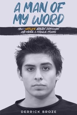 A Man of My Word: How I Overcame Addiction, Depression, and Mental & Physical Prisons - Derrick Broze - cover