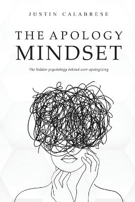 The Apology Mindset: The Hidden Psychology Behind Over-Apologizing - Justin Calabrese - cover