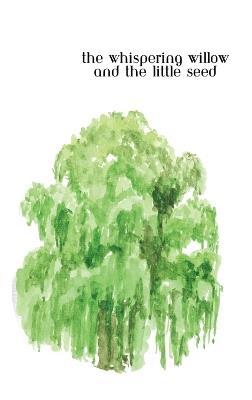 The Whispering Willow and the Little Seed - Nohemi Soto Lugo - cover