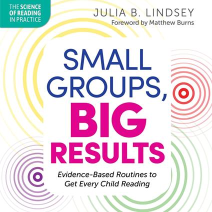 Small Groups, Big Results: Evidence-Based Routines to Get Every Child Reading