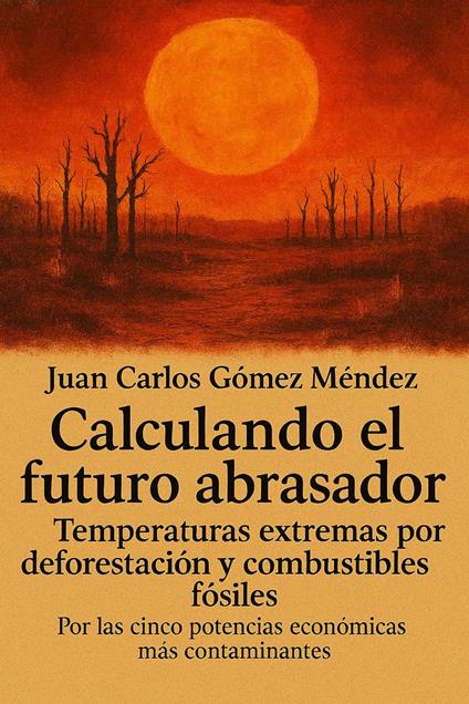 Calculando el futuro abrasador: Temperaturas extremas por deforestación y combustibles fósiles, por las cinco potencias económicas más contaminantes