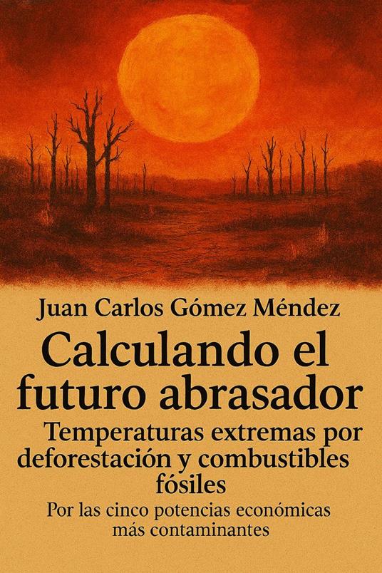 Calculando el futuro abrasador: Temperaturas extremas por deforestación y combustibles fósiles, por las cinco potencias económicas más contaminantes