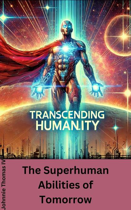 Transcending Humanity: The Superhuman Abilities of Tomorrow