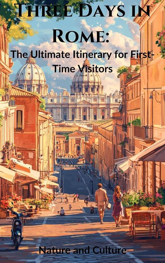 Three Days in Rome: The Ultimate Itinerary for First-Time Visitors