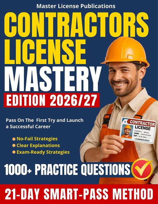 Contractors License Mastery: The 21-Day SMART-PASS Method with 1000+ Practice Questions, Clear Explanations and No-Fail Strategies to Help You Pass on the First Try and Launch a Successful Career