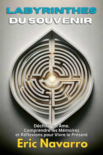 Labyrinthes du Souvenir : Déchiffrer l'Âme. Comprendre les Mémoires et Réflexions pour Vivre le Présent