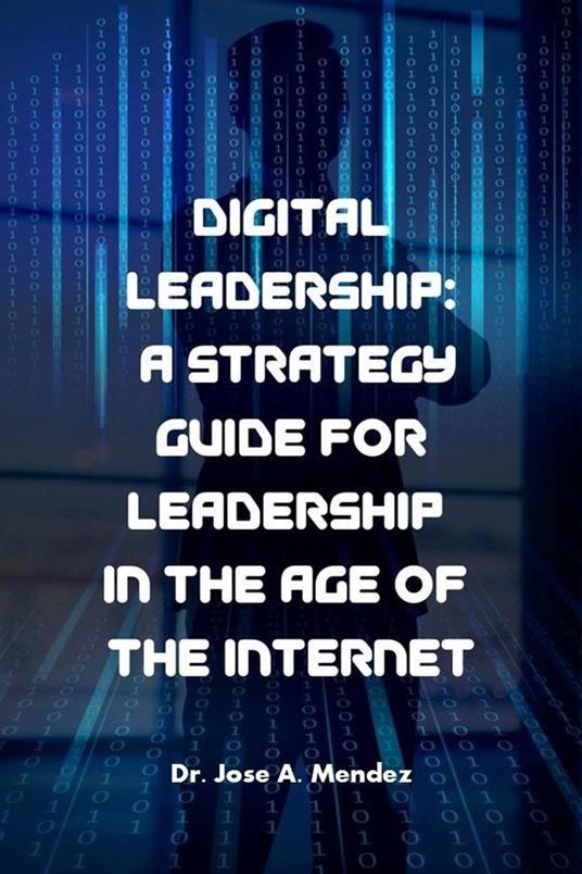 Digital Leadership: A Strategy Guide for Leadership in the Age of the Internet