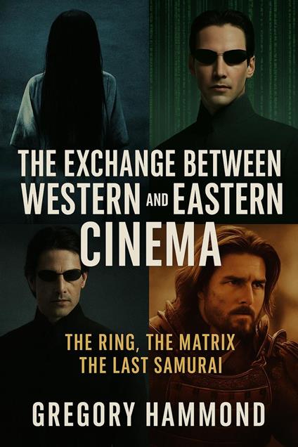 The Exchange Between Western and Eastern Cinema: The Ring, The Matrix, The Last Samurai