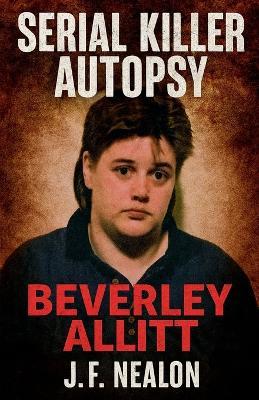 Serial Killer Autopsy: Beverley Allitt - J F Nealon - cover