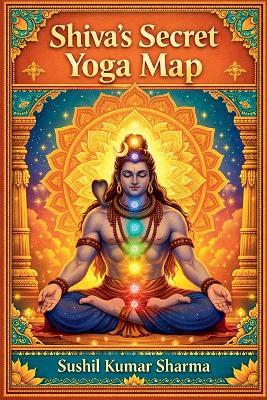Shiva's Secret Yoga Map - Sushil Kumar Sharma - cover