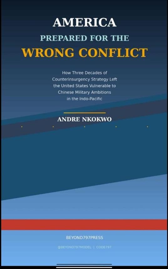 AMERICA PREPARED FOR THE WRONG CONFLICT How Three Decades of Counterinsurgency Strategy Left the United States Vulnerable to Chinese Military Ambitions in the Indo-Pacific