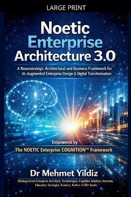 Noetic Enterprise Architecture 3.0: A Neurostrategic Architectural and Business Framework for AI-Augmented Enterprise Design & Digital Transformation - Yildiz - cover