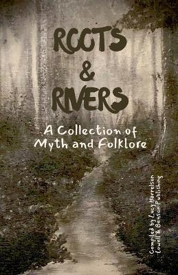 Roots & Rivers: A Collection of Myth and Folklore - Lucy Harrelson Editor - cover