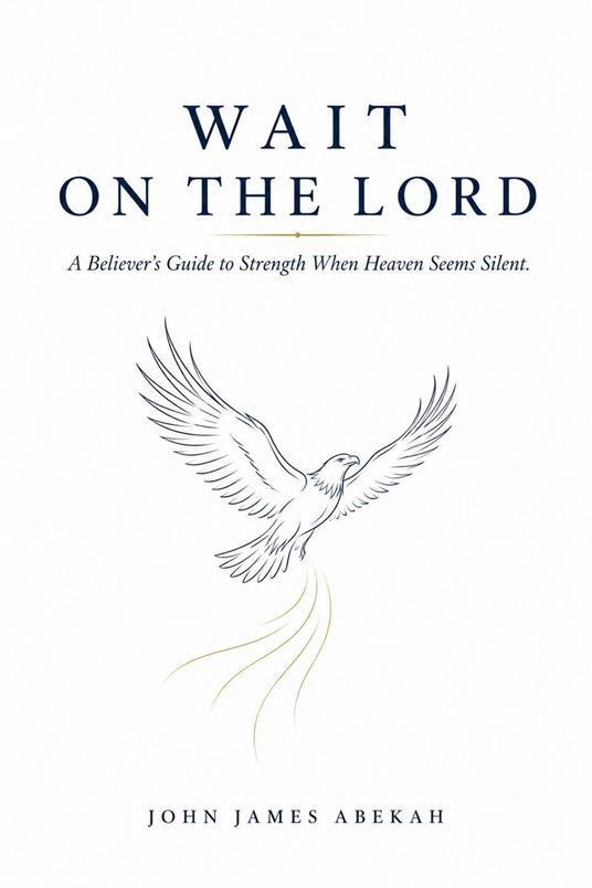 Wait on the Lord (A Believer's Guide to Strength When Heaven Seems Silent)