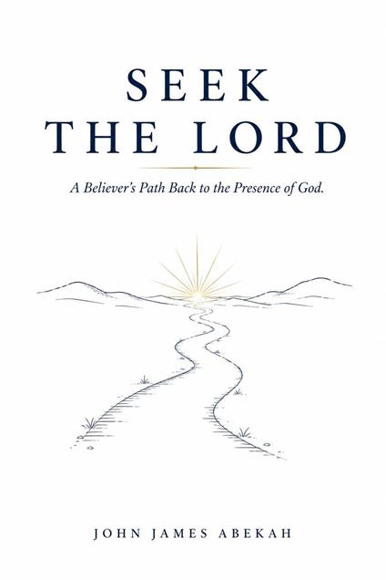 Seek the Lord (A Believer's Path Back to the Presence of God)