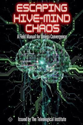 Escaping Hive-Mind Chaos: A Field Manual for Omega Convergence - The Teleological Institute - cover