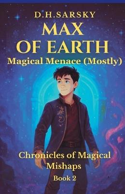 Max of Earth -Magical Menace (Mostly) - D H Sarsky - cover