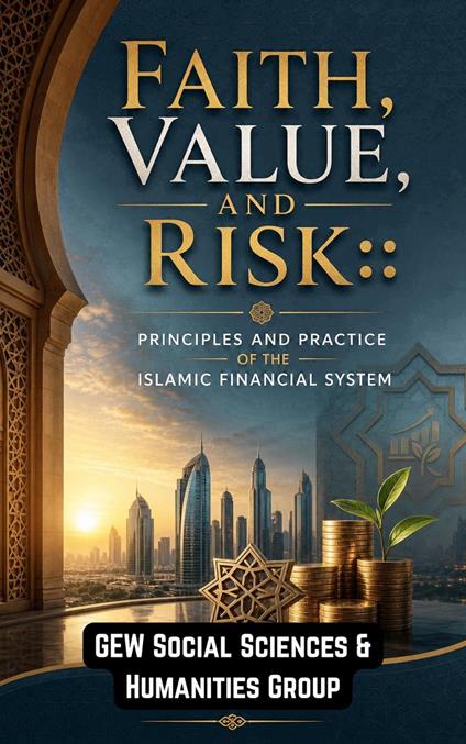 Faith, Value, and Risk: Principles and Practice of the Islamic Financial System