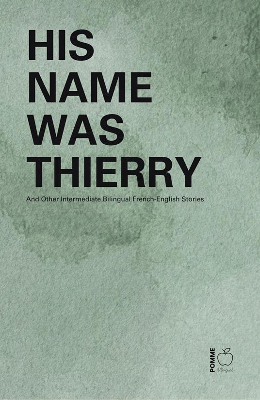 His Name Was Thierry And Other Intermediate Bilingual French-English Stories
