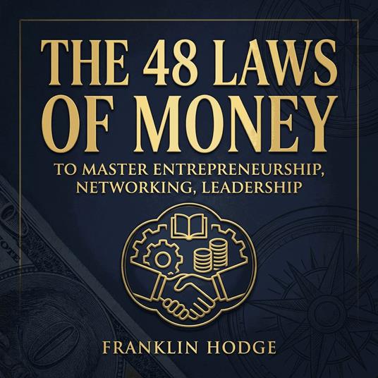 48 Laws of Money To Master Entrepreneurship, Networking, Leadership, The