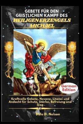 Gebete Für Den Geistlichen Kampf Des Heiligen Erzengels Michael: Kraftvolle Gebete, Novene, Litanei und Andacht für Schutz, Stärke, Befreiung und Sieg - Dale D Nelson - cover