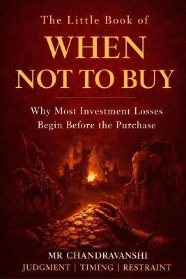The Little Book of When Not to Buy: Why Most Investment Losses Begin Before the Purchase Judgment Timing Restraint - Chandravanshi - cover