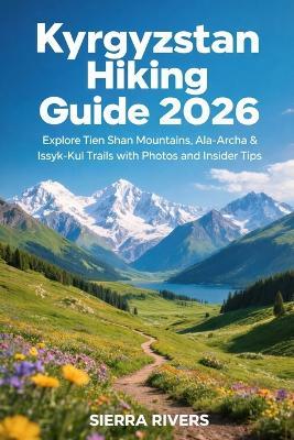 Kyrgyzstan Hiking Guide 2026: Explore Tien Shan Mountains, Ala-Archa & Issyk-Kul Trails with Photos and Insider Tips - Sierra Rivers - cover