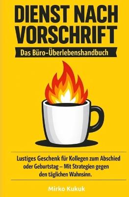 Dienst nach Vorschrift: Das Büro-Überlebenshandbuch: Lustiges Geschenk für Kollegen zum Abschied oder Geburtstag - Mit Strategien gegen den täglichen Wahnsinn. - Mirko Kukuk - cover