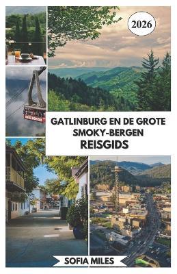 Gatlinburg En de Grote Smoky-Bergen Reisgids 2026: Een complete gids voor de Great Smoky Mountains met schilderachtige routes, lokale tips en kant-en-klare reisroutes - Sofia Miles - cover