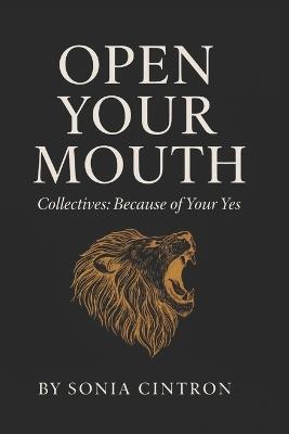 Open Your Mouth: Collectives: Because of Your YES - Sonia Cintron - cover