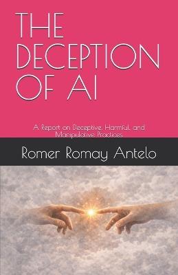 The Deception of AI: A Report on Deceptive, Harmful, and Manipulative Practices - Chat Gpt,Romer Romay Antelo - cover