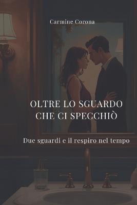 Oltre lo sguardo che ci specchiò: Due sguardi e il respiro nel tempo - Carmine Corona - cover