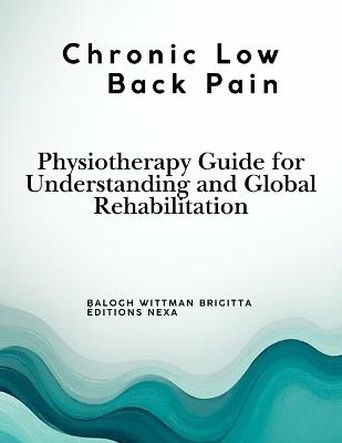 Chronic Low Back Pain Physiotherapy Guide for Understanding and Global Rehabilitation - Brigitta Balogh Wittman - cover