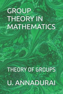 Group Theory in Mathematics: Theory of Groups - U Annadurai - cover