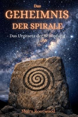 Das Geheimnis der Spirale: Das Urgesetz der Schöpfung - Moira Rootwood - cover