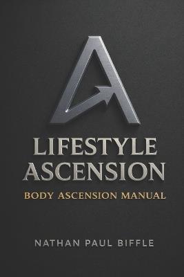 Lifestyle Ascension: A Quantified Approach to Body-Ascending according to its Unified Implications - Nathan Paul Biffle - cover
