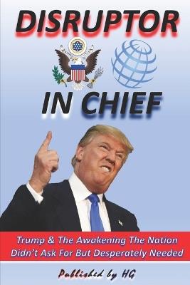 DISRUPTOR IN CHIEF Trump & The Awakening The Nation Didn't Ask For But Desperately Needed - Hernando Gomez - cover