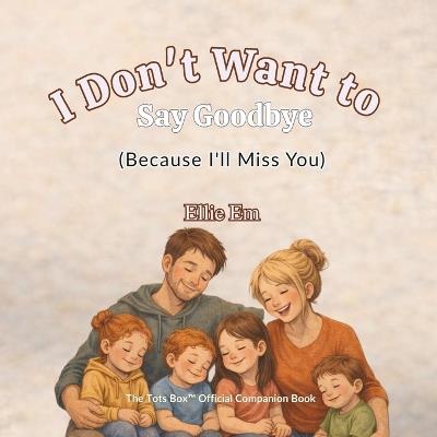 I Don't Want To Say Goodbye: Because I'll Miss You - Ellie Em - cover