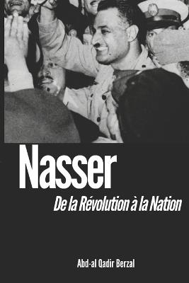 Nasser: De la Révolution à la Nation - Abd-Al Qadir Berzal - cover
