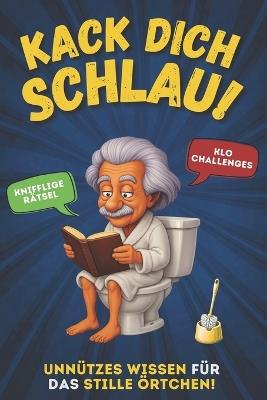Kack dich schlau! Klugscheißer-Wissen mit Rätseln & Challenges fürs Klo: Das perfekte Geschenk für Besserwisser, Denker & Klugscheißer - Das perfekte Klobuch - Klaus Knobel - cover